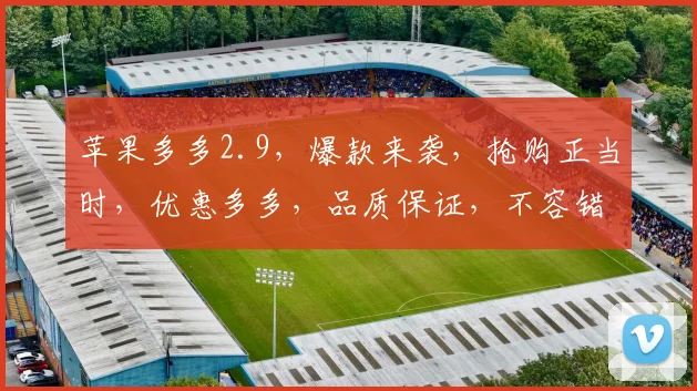 苹果多多2.9，爆款来袭，抢购正当时，优惠多多，品质保证，不容错过，速来选购
